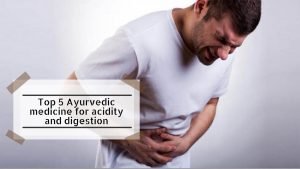 Top 5 Best Ayurvedic Medicine for Acidity and Indigestion