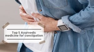 Best Ayurvedic Medicine For Constipated